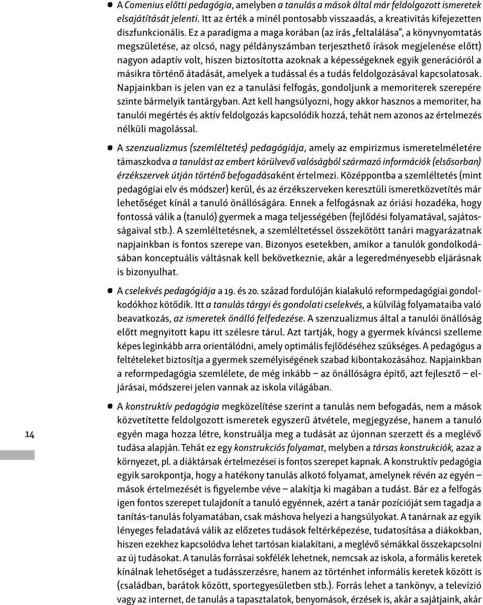 Ez a paradigma a maga korában (az írás feltalálása, a könyvnyomtatás megszületése, az olcsó, nagy példányszámban terjeszthető írások megjelenése előtt) nagyon adaptív volt, hiszen biztosította