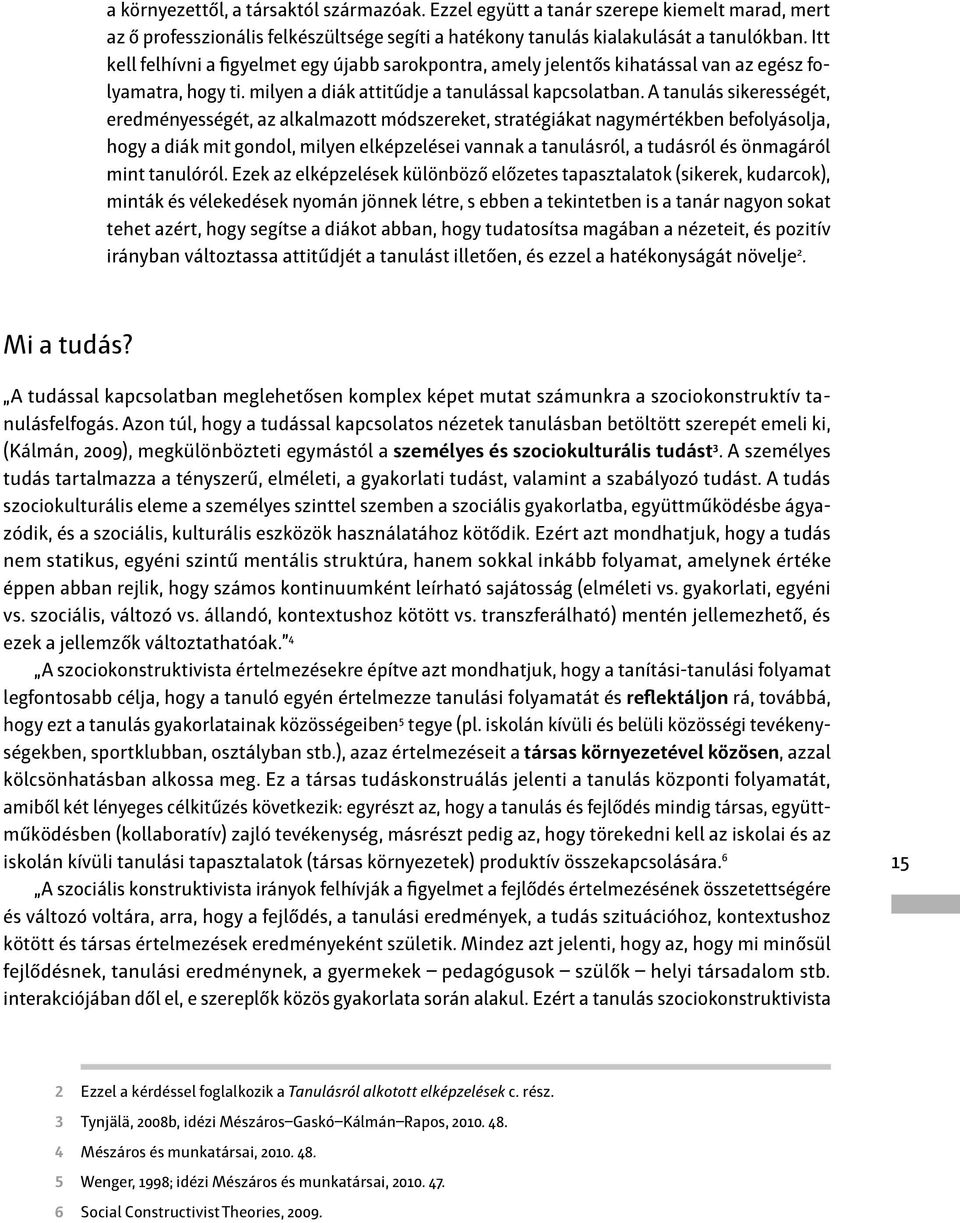 A tanulás sikerességét, eredményességét, az alkalmazott módszereket, stratégiákat nagymértékben befolyásolja, hogy a diák mit gondol, milyen elképzelései vannak a tanulásról, a tudásról és önmagáról