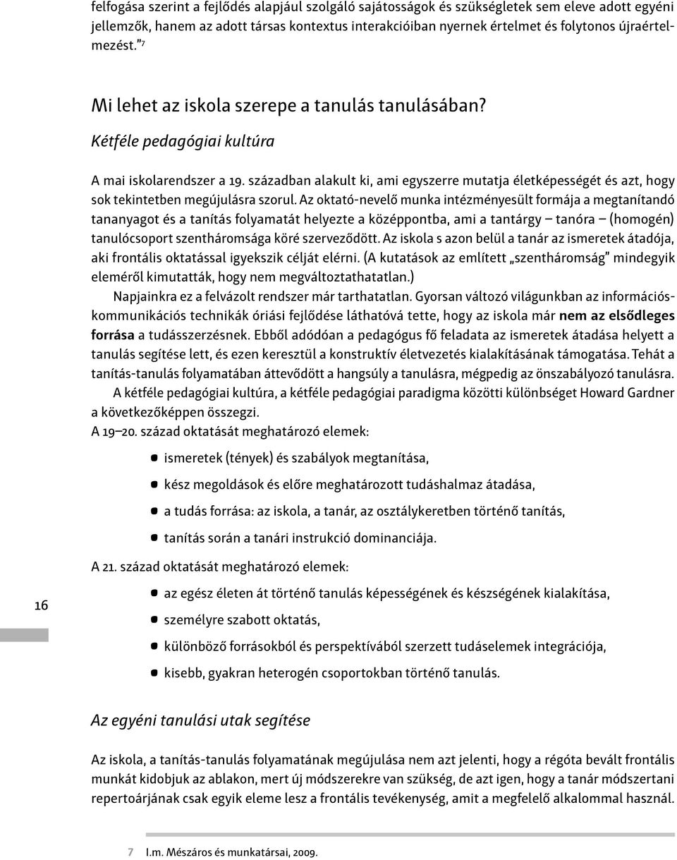 században alakult ki, ami egyszerre mutatja életképességét és azt, hogy sok tekintetben megújulásra szorul.