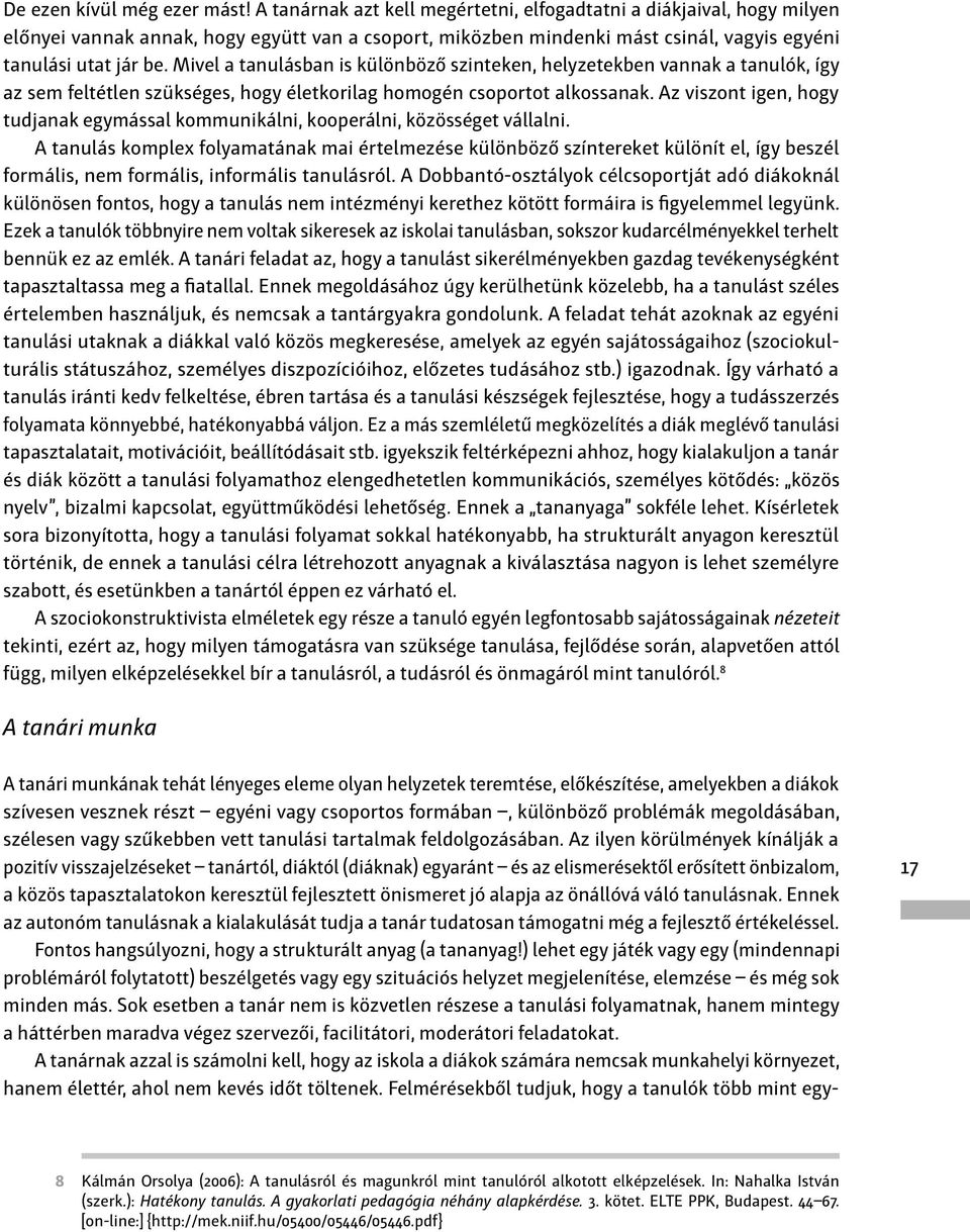 Mivel a tanulásban is különböző szinteken, helyzetekben vannak a tanulók, így az sem feltétlen szükséges, hogy életkorilag homogén csoportot alkossanak.