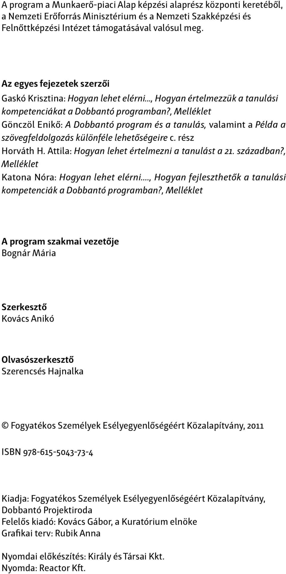 , Melléklet Gönczöl Enikő: A Dobbantó program és a tanulás, valamint a Példa a szövegfeldolgozás különféle lehetőségeire c. rész Horváth H. Attila: Hogyan lehet értelmezni a tanulást a 21. században?