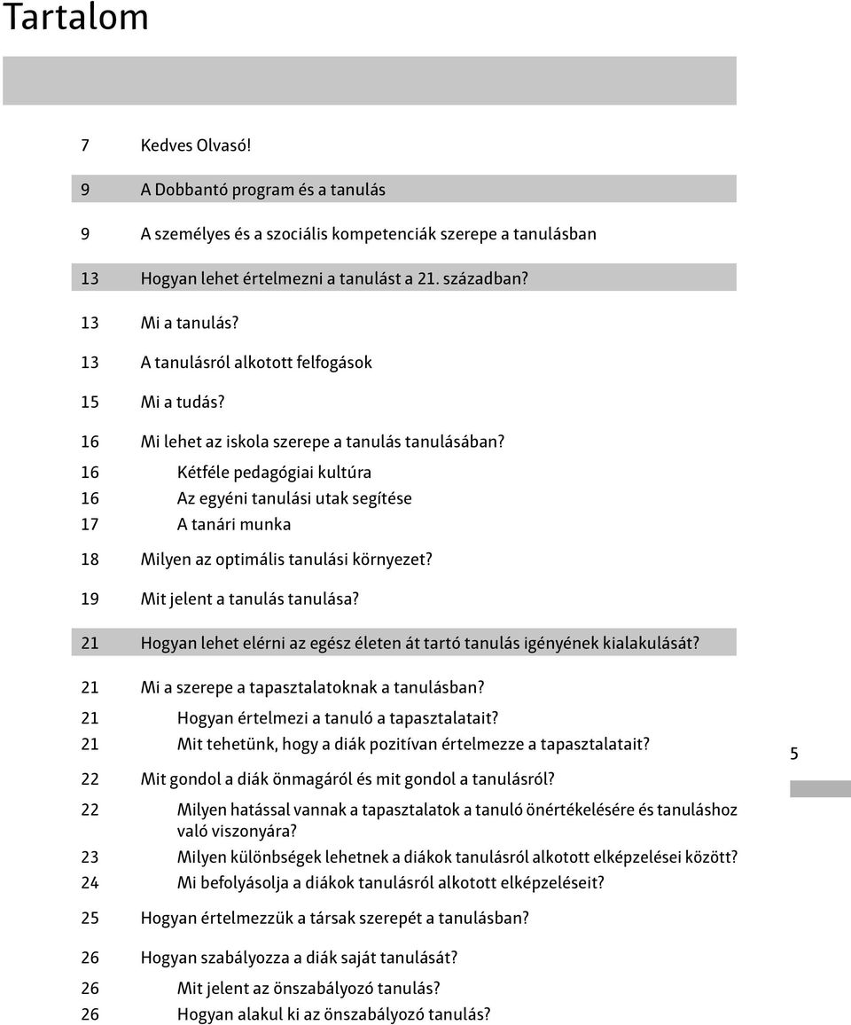 16 Kétféle pedagógiai kultúra 16 Az egyéni tanulási utak segítése 17 A tanári munka 18 Milyen az optimális tanulási környezet? 19 Mit jelent a tanulás tanulása?