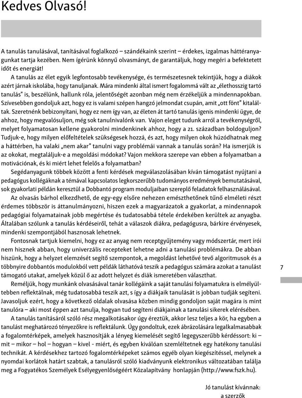 A tanulás az élet egyik legfontosabb tevékenysége, és természetesnek tekintjük, hogy a diákok azért járnak iskolába, hogy tanuljanak.