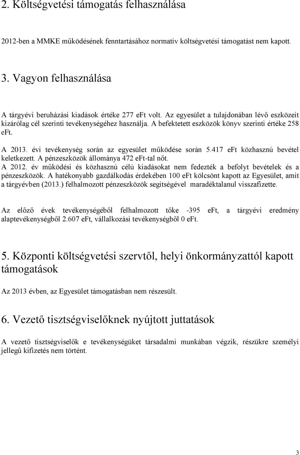 A befektetett eszközök könyv szerinti értéke 258 eft. A 2013. évi tevékenység során az egyesület működése során 5.417 eft közhasznú bevétel keletkezett. A pénzeszközök állománya 472 eft-tal nőt.