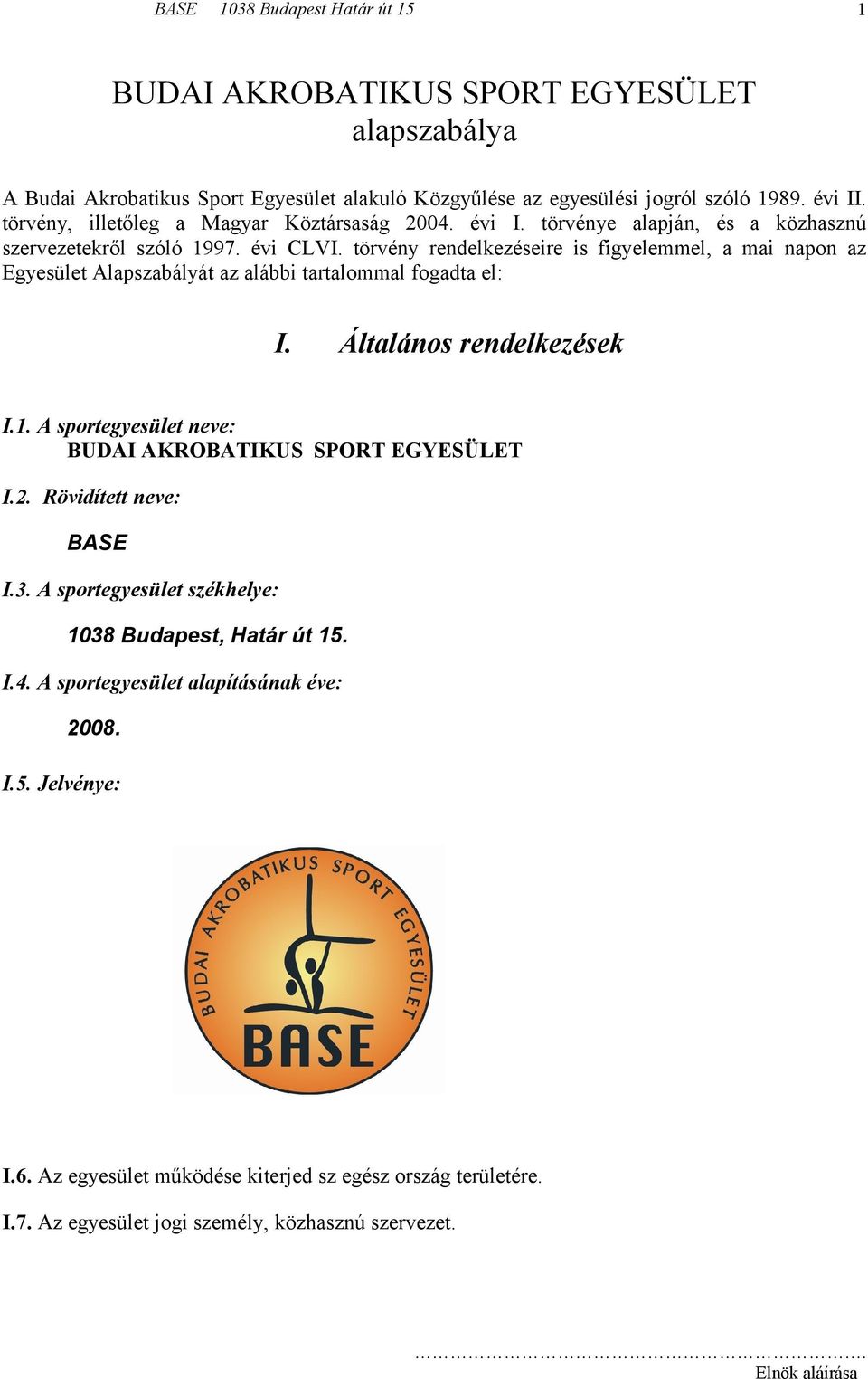 törvény rendelkezéseire is figyelemmel, a mai napon az Egyesület Alapszabályát az alábbi tartalommal fogadta el: I. Általános rendelkezések I.1.