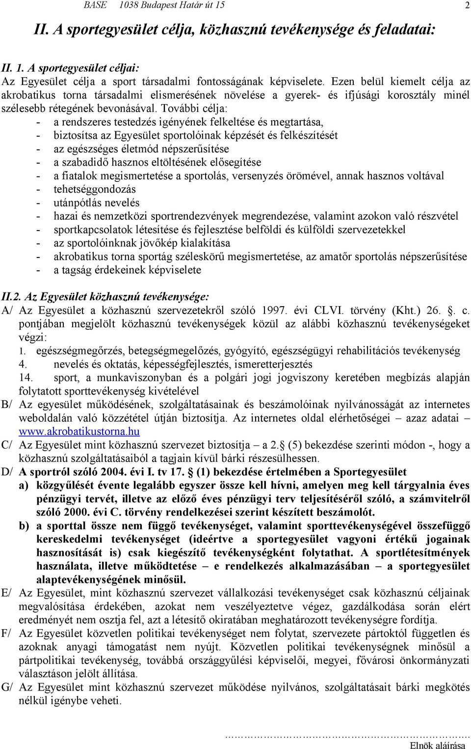 További célja: - a rendszeres testedzés igényének felkeltése és megtartása, - biztosítsa az Egyesület sportolóinak képzését és felkészítését - az egészséges életmód népszerűsítése - a szabadidő