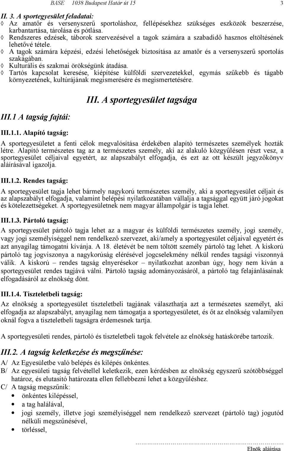 A tagok számára képzési, edzési lehetőségek biztosítása az amatőr és a versenyszerű sportolás szakágában. Kulturális és szakmai örökségünk átadása.