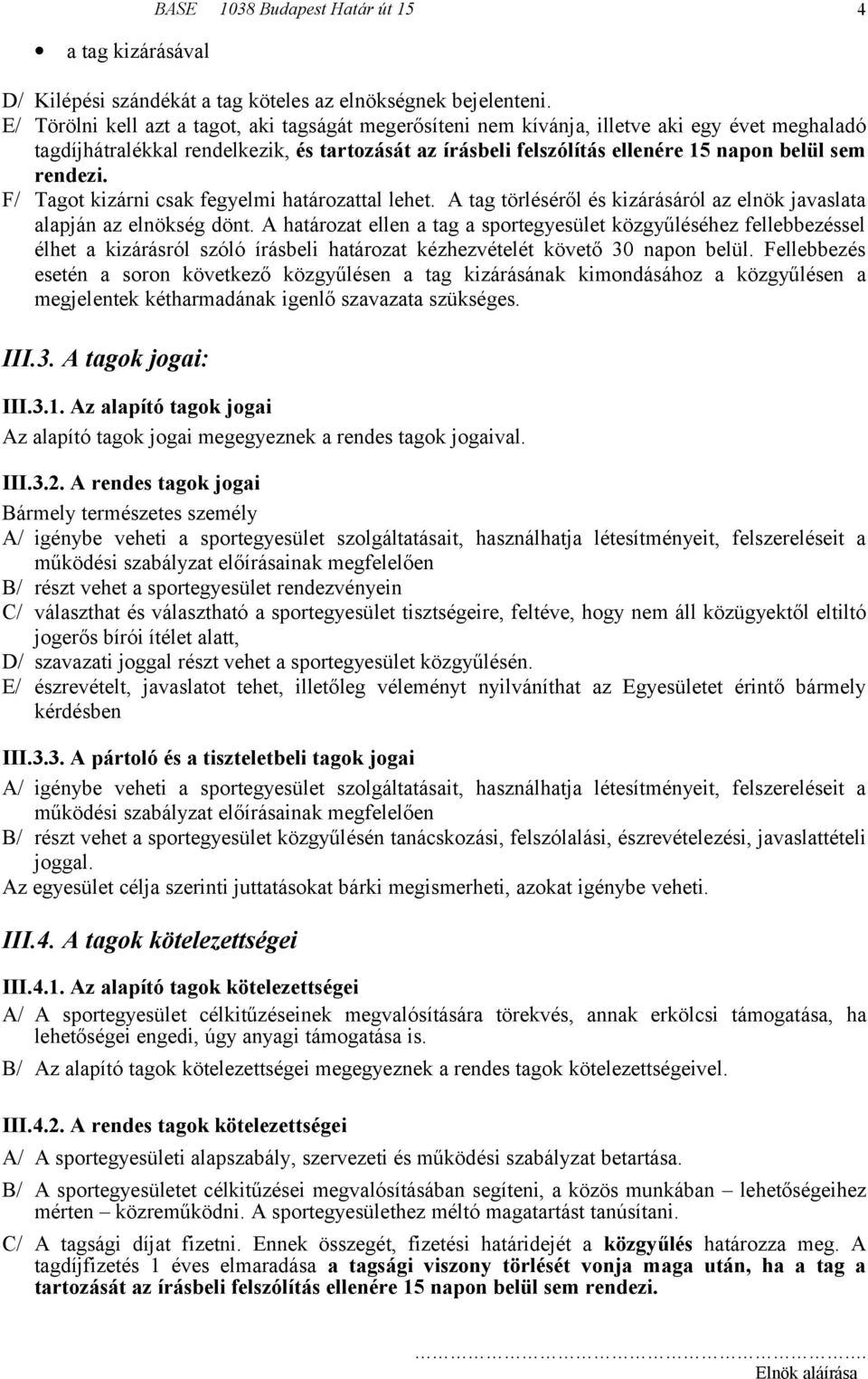 rendezi. F/ Tagot kizárni csak fegyelmi határozattal lehet. A tag törléséről és kizárásáról az elnök javaslata alapján az elnökség dönt.