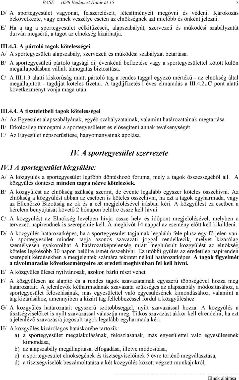 A pártoló tagok kötelességei A/ A sportegyesületi alapszabály, szervezeti és működési szabályzat betartása.