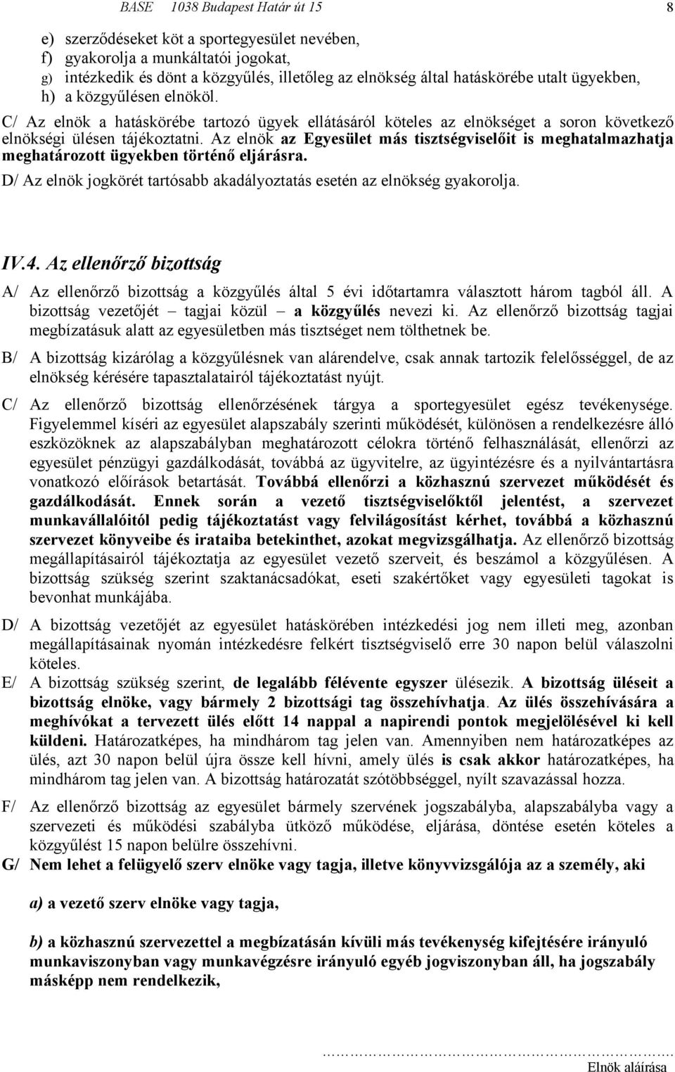 Az elnök az Egyesület más tisztségviselőit is meghatalmazhatja meghatározott ügyekben történő eljárásra. D/ Az elnök jogkörét tartósabb akadályoztatás esetén az elnökség gyakorolja. IV.4.