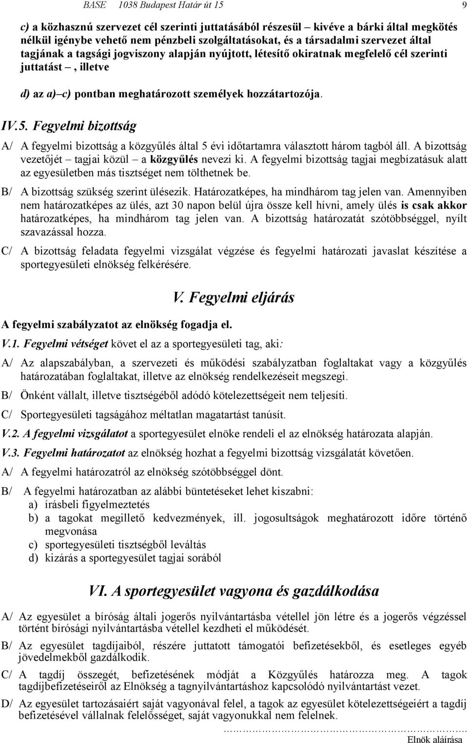 Fegyelmi bizottság A/ A fegyelmi bizottság a közgyűlés által 5 évi időtartamra választott három tagból áll. A bizottság vezetőjét tagjai közül a közgyűlés nevezi ki.