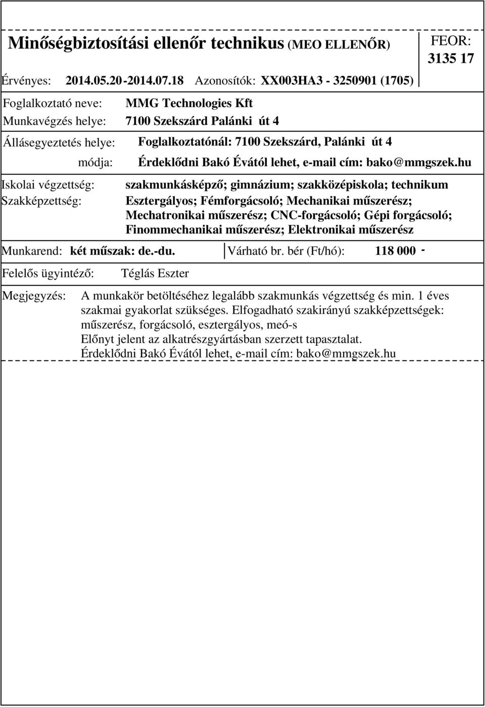 bér (Ft/hó): 118 000 - A munkakör betöltéséhez legalább szakmunkás végzettség és min. 1 éves szakmai gyakorlat szükséges.