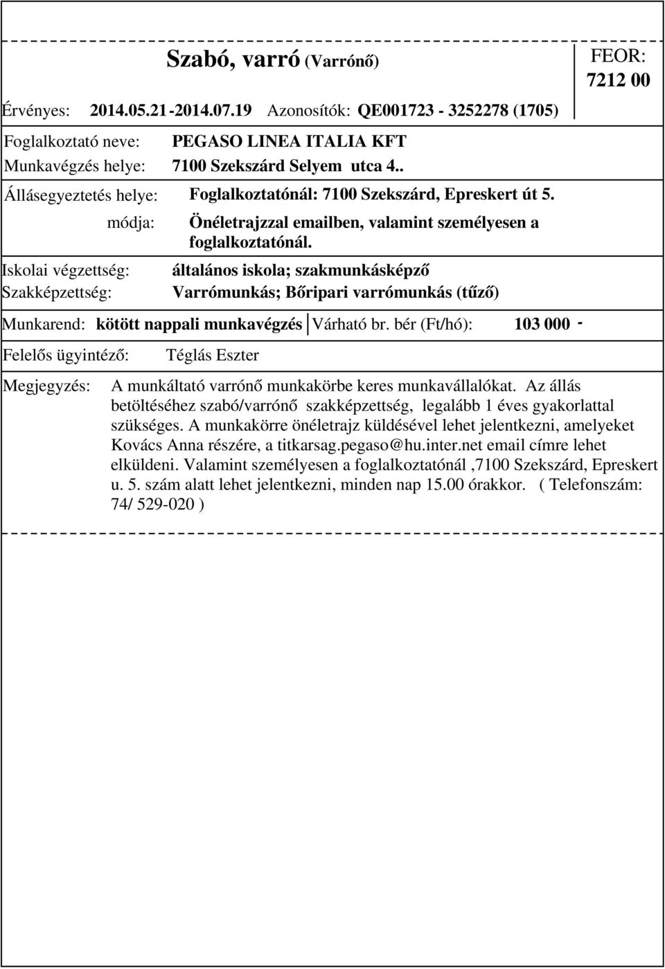 általános iskola; szakmunkásképző Varrómunkás; Bőripari varrómunkás (tűző) 7212 00 Munkarend: kötött nappali munkavégzés Várható br.