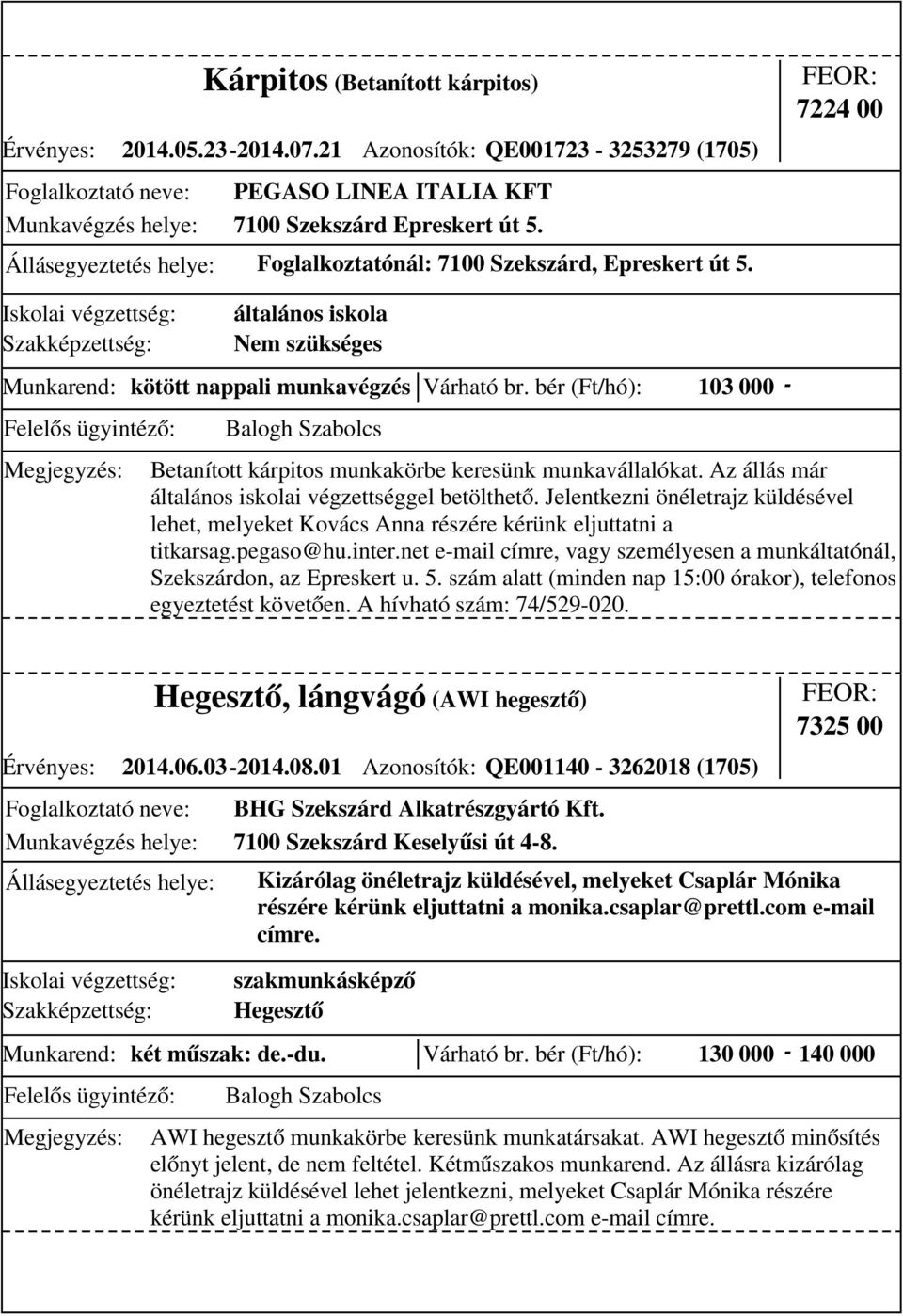 bér (Ft/hó): 103 000 - Betanított kárpitos munkakörbe keresünk munkavállalókat. Az állás már általános iskolai végzettséggel betölthető.