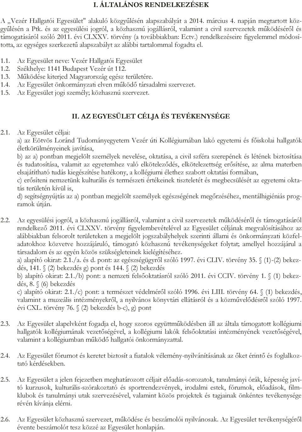 ) rendelkezéseire figyelemmel módosította, az egységes szerkezetű alapszabályt az alábbi tartalommal fogadta el. 1.1. Az Egyesület neve: Vezér Hallgatói Egyesület 1.2.