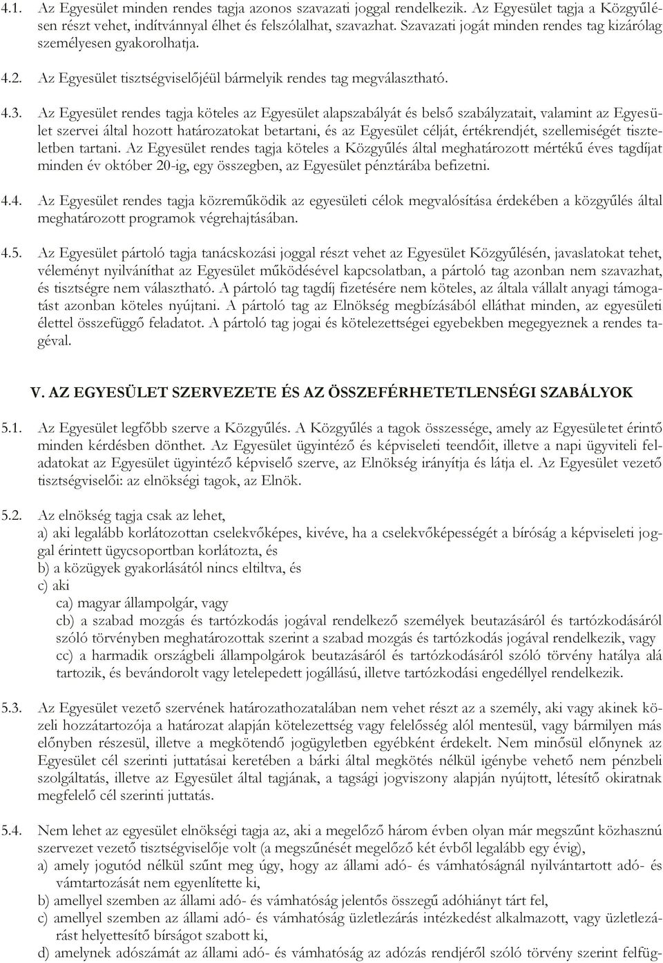 Az Egyesület rendes tagja köteles az Egyesület alapszabályát és belső szabályzatait, valamint az Egyesület szervei által hozott határozatokat betartani, és az Egyesület célját, értékrendjét,