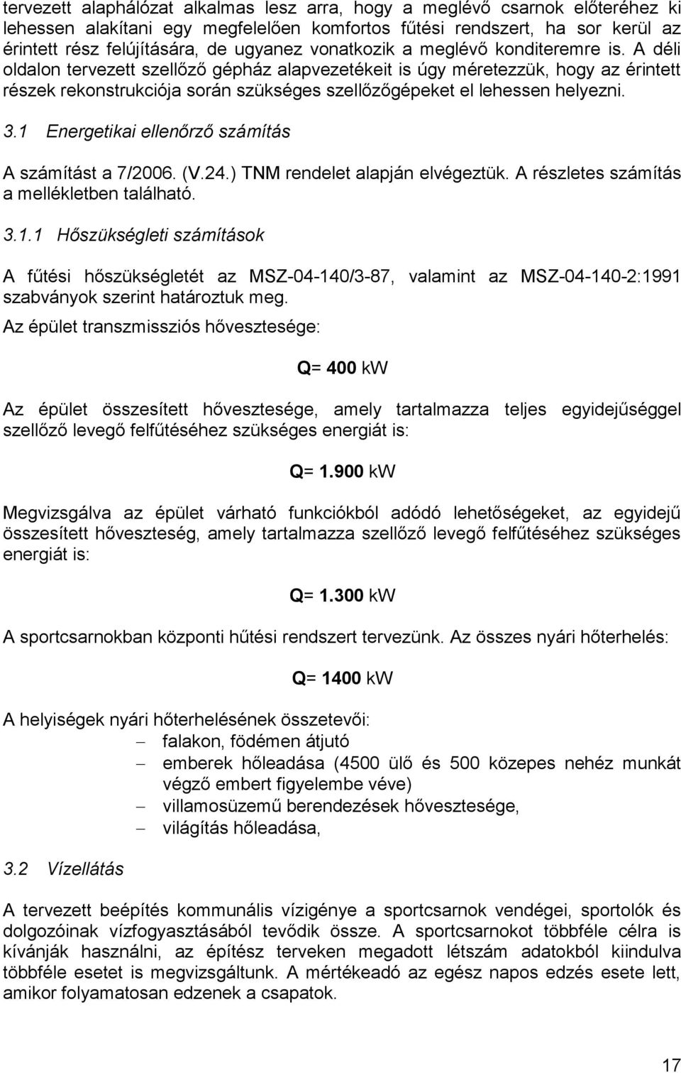 A déli oldalon tervezett szellőző gépház alapvezetékeit is úgy méretezzük, hogy az érintett részek rekonstrukciója során szükséges szellőzőgépeket el lehessen helyezni. 3.