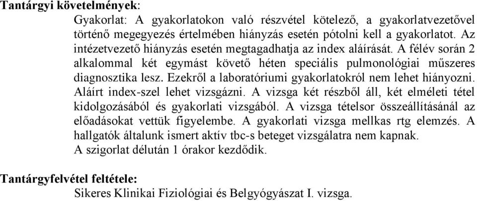 Ezekről a laboratóriumi gyakorlatokról nem lehet hiányozni. Aláírt index-szel lehet vizsgázni. A vizsga két részből áll, két elméleti tétel kidolgozásából és gyakorlati vizsgából.