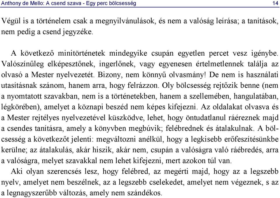 Bizony, nem könnyű olvasmány! De nem is használati utasításnak szánom, hanem arra, hogy felrázzon.