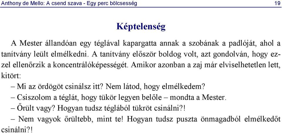 Amikor azonban a zaj már elviselhetetlen lett, kitört: Mi az ördögöt csinálsz itt? Nem látod, hogy elmélkedem?