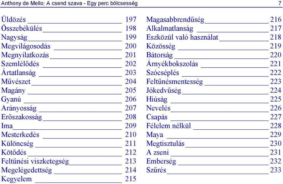 213 Megelégedettség 214 Kegyelem 215 Magasabbrendűség 216 Alkalmatlanság 217 Eszközül való használat 218 Közösség 219 Bátorság 220 Árnyékbokszolás 221