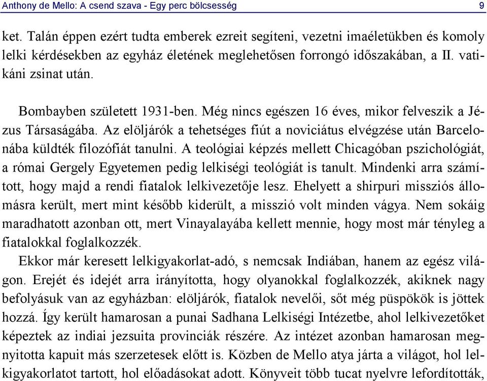 Bombayben született 1931-ben. Még nincs egészen 16 éves, mikor felveszik a Jézus Társaságába. Az elöljárók a tehetséges fiút a noviciátus elvégzése után Barcelonába küldték filozófiát tanulni.