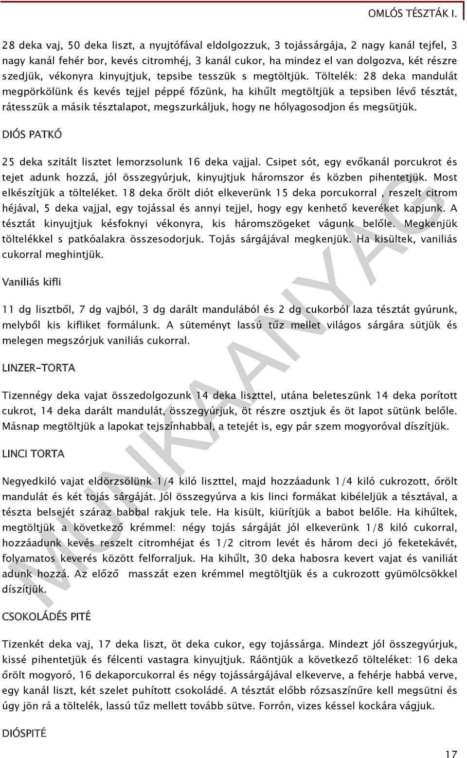 Töltelék: 28 deka mandulát megpörkölünk és kevés tejjel péppé főzünk, ha kihűlt megtöltjük a tepsiben lévő tésztát, rátesszük a másik tésztalapot, megszurkáljuk, hogy ne hólyagosodjon és megsütjük.