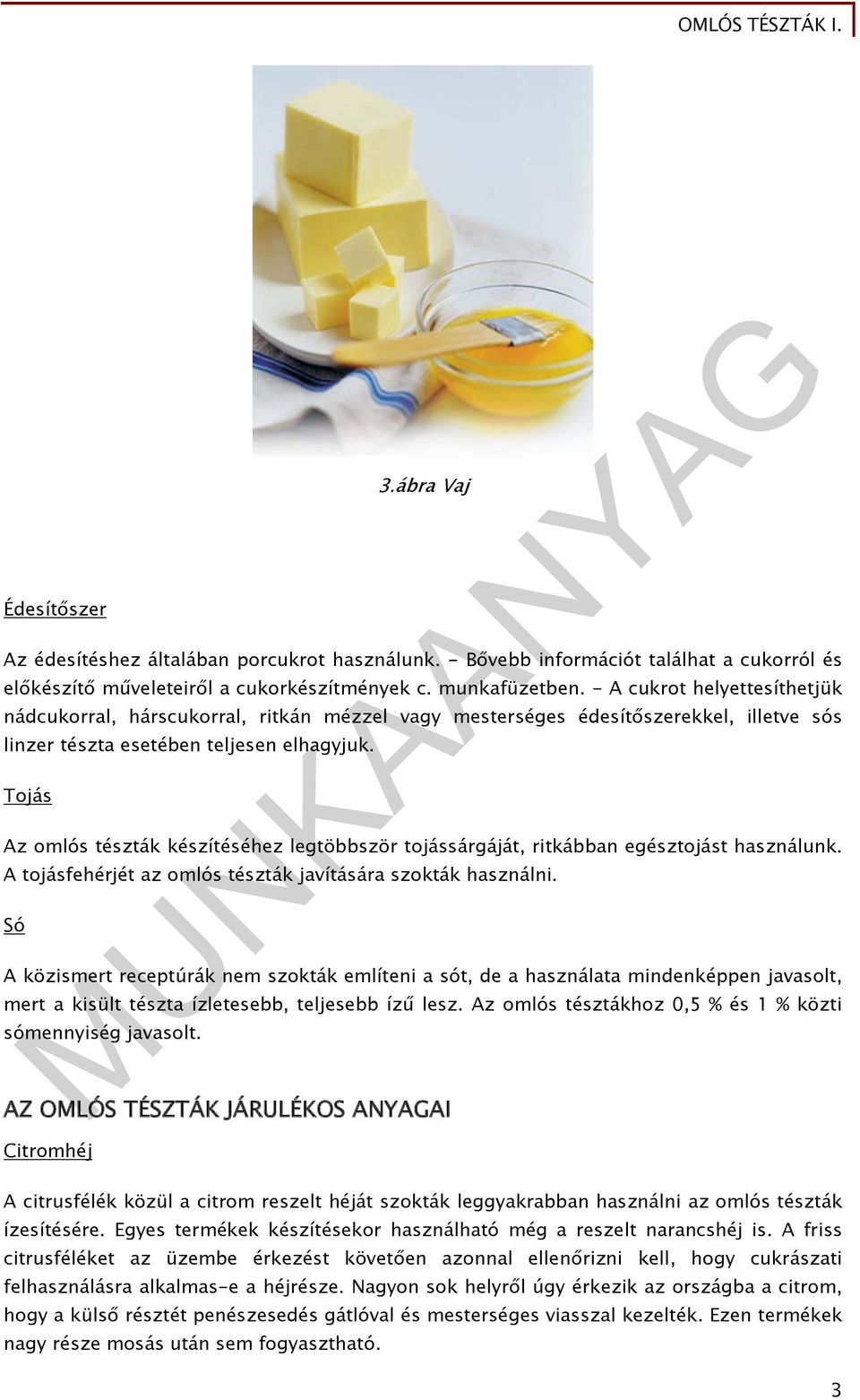Tojás Az omlós tészták készítéséhez legtöbbször tojássárgáját, ritkábban egésztojást használunk. A tojásfehérjét az omlós tészták javítására szokták használni.