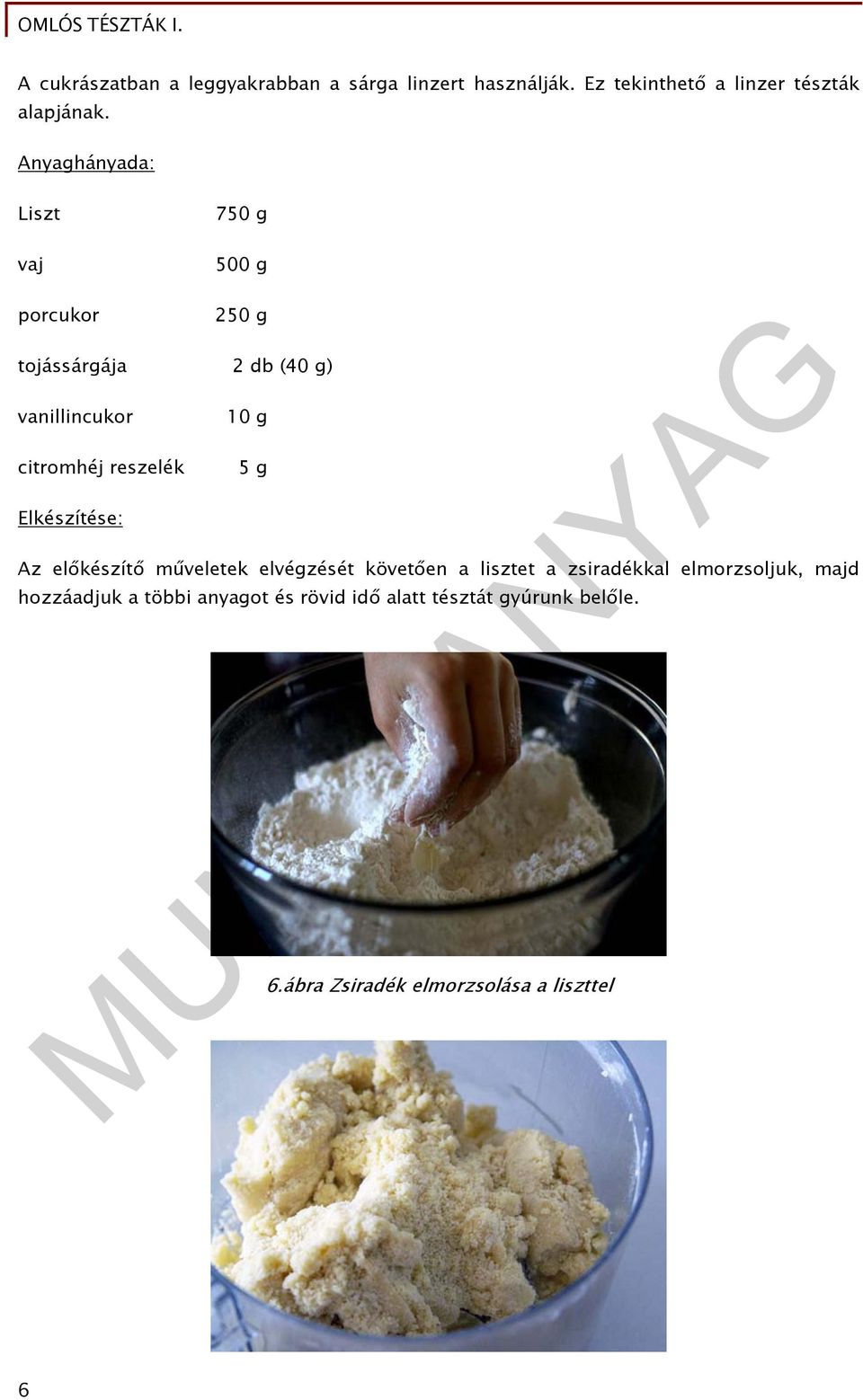 reszelék Elkészítése: 10 g 5 g Az előkészítő műveletek elvégzését követően a lisztet a zsiradékkal