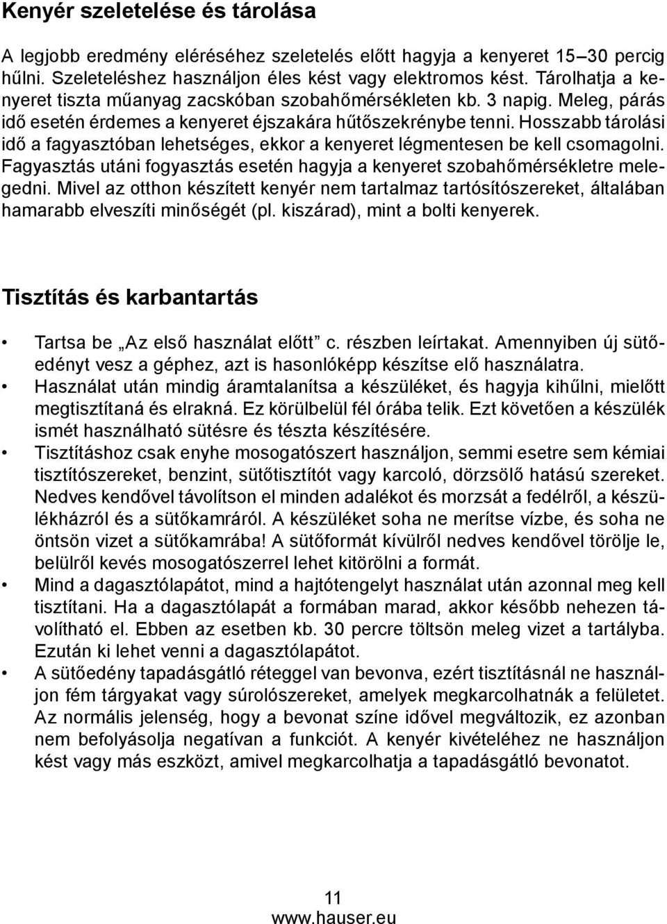 Hosszabb tárolási idő a fagyasztóban lehetséges, ekkor a kenyeret légmentesen be kell csomagolni. Fagyasztás utáni fogyasztás esetén hagyja a kenyeret szobahőmérsékletre melegedni.