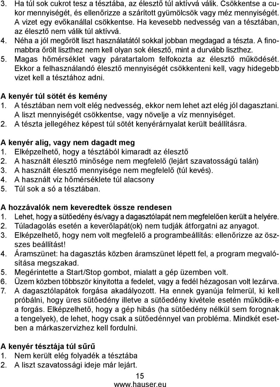 A finomabbra őrölt liszthez nem kell olyan sok élesztő, mint a durvább liszthez. 5. Magas hőmérséklet vagy páratartalom felfokozta az élesztő működését.