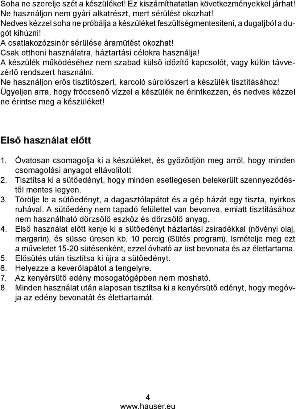 A készülék működéséhez nem szabad külső időzítő kapcsolót, vagy külön távvezérlő rendszert használni. Ne használjon erős tisztítószert, karcoló súrolószert a készülék tisztításához!