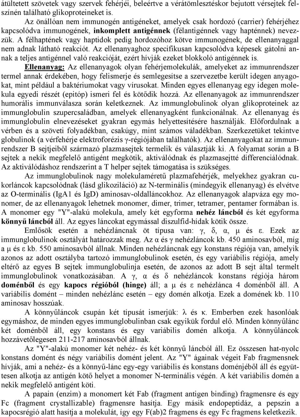 A félhaptének vagy haptidok pedig hordozóhoz kötve immunogének, de ellenanyaggal nem adnak látható reakciót.