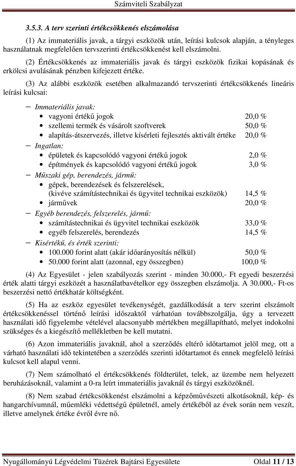 (3) Az alábbi eszközök esetében alkalmazandó tervszerinti értékcsökkenés lineáris leírási kulcsai: Immateriális javak: vagyoni értékű jogok 20,0 % szellemi termék és vásárolt szoftverek 50,0 %