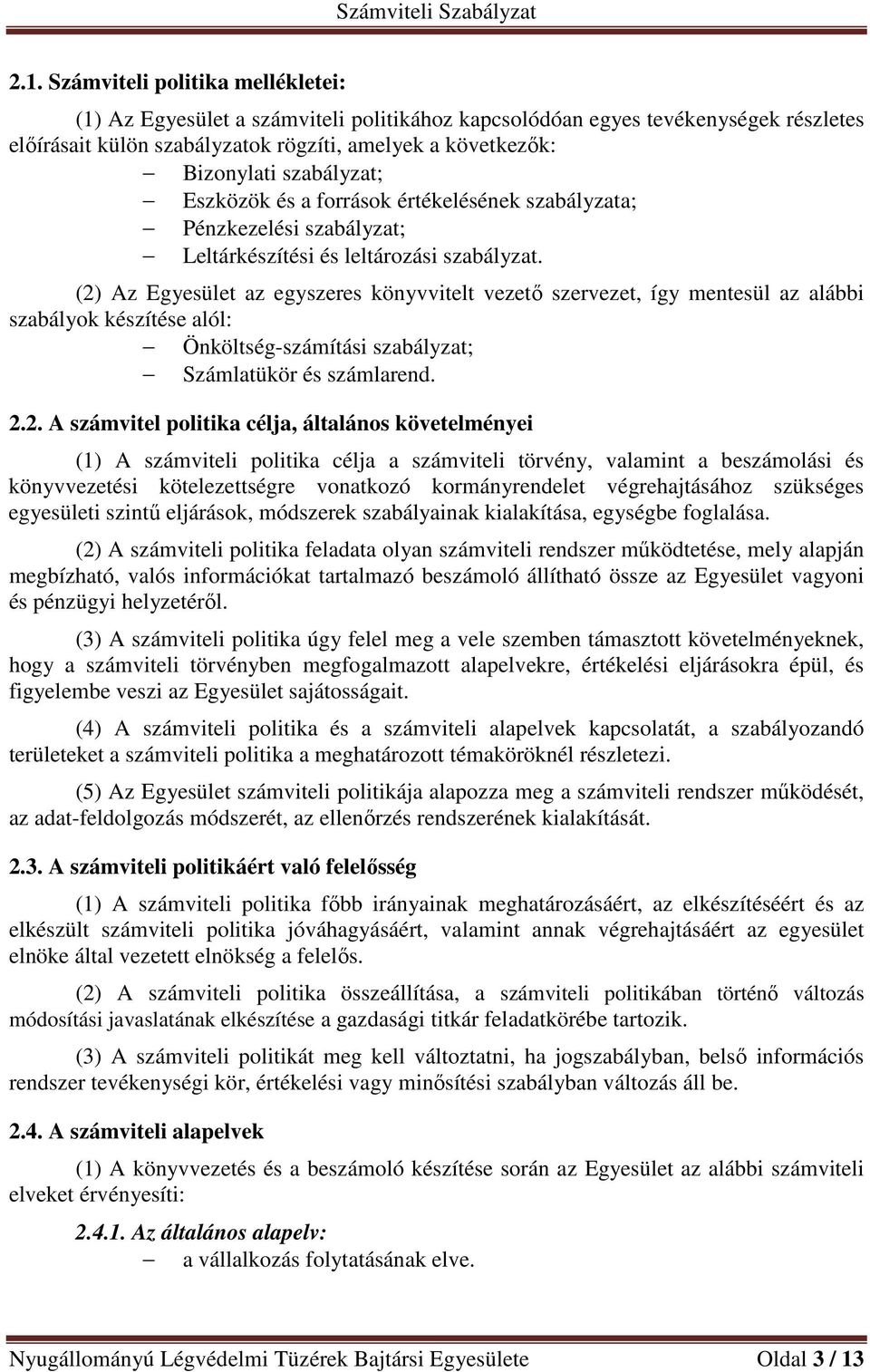 (2) Az Egyesület az egyszeres könyvvitelt vezető szervezet, így mentesül az alábbi szabályok készítése alól: Önköltség-számítási szabályzat; Számlatükör és számlarend. 2.2. A számvitel politika