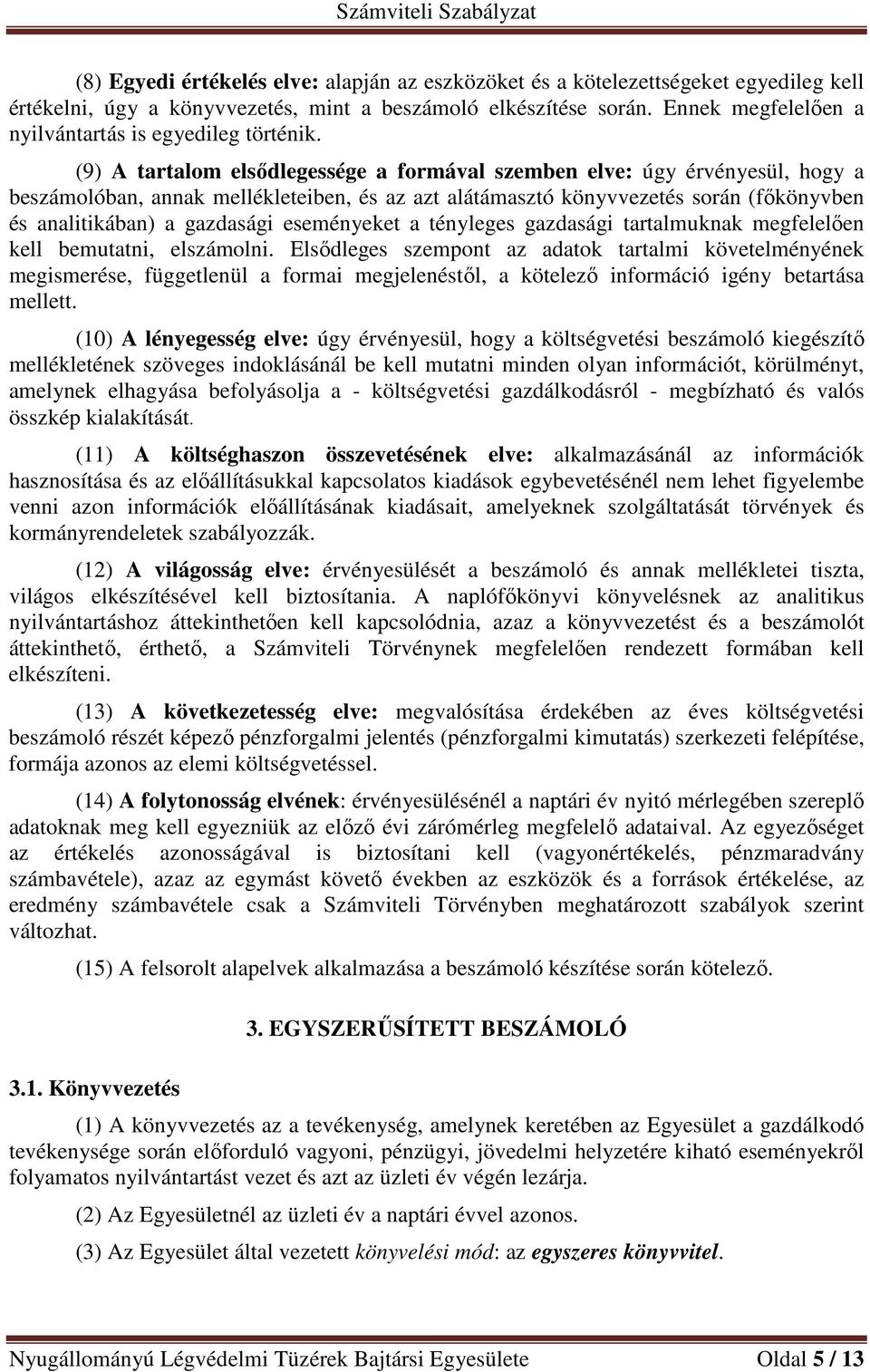 (9) A tartalom elsődlegessége a formával szemben elve: úgy érvényesül, hogy a beszámolóban, annak mellékleteiben, és az azt alátámasztó könyvvezetés során (főkönyvben és analitikában) a gazdasági