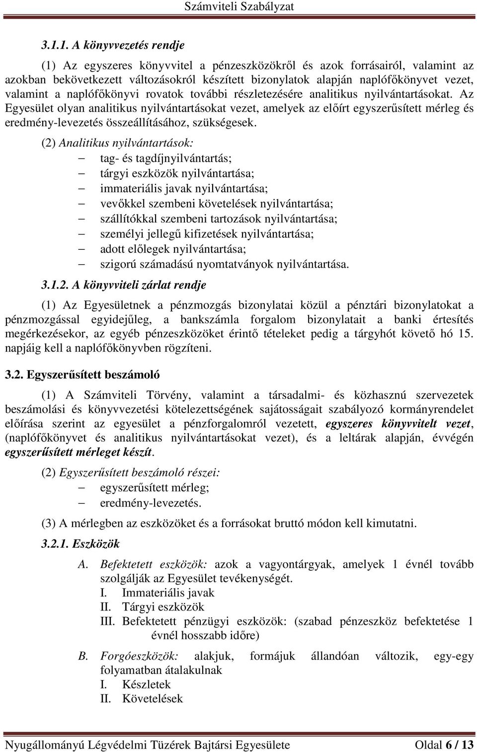 Az Egyesület olyan analitikus nyilvántartásokat vezet, amelyek az előírt egyszerűsített mérleg és eredmény-levezetés összeállításához, szükségesek.