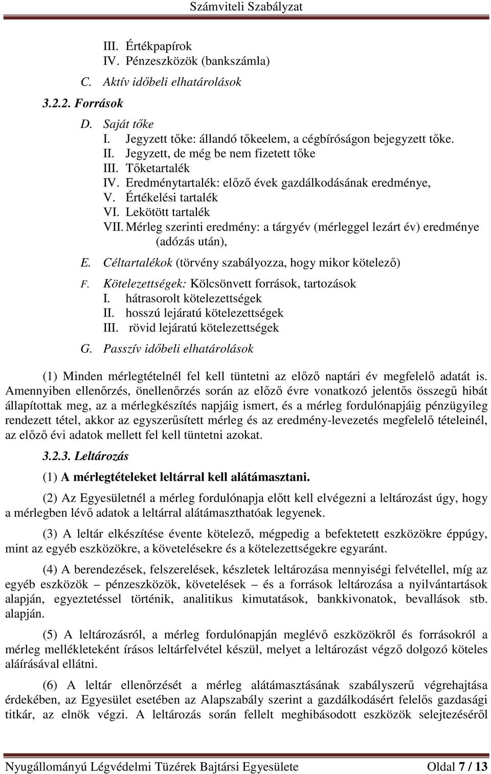 Mérleg szerinti eredmény: a tárgyév (mérleggel lezárt év) eredménye (adózás után), E. Céltartalékok (törvény szabályozza, hogy mikor kötelező) F. Kötelezettségek: Kölcsönvett források, tartozások I.