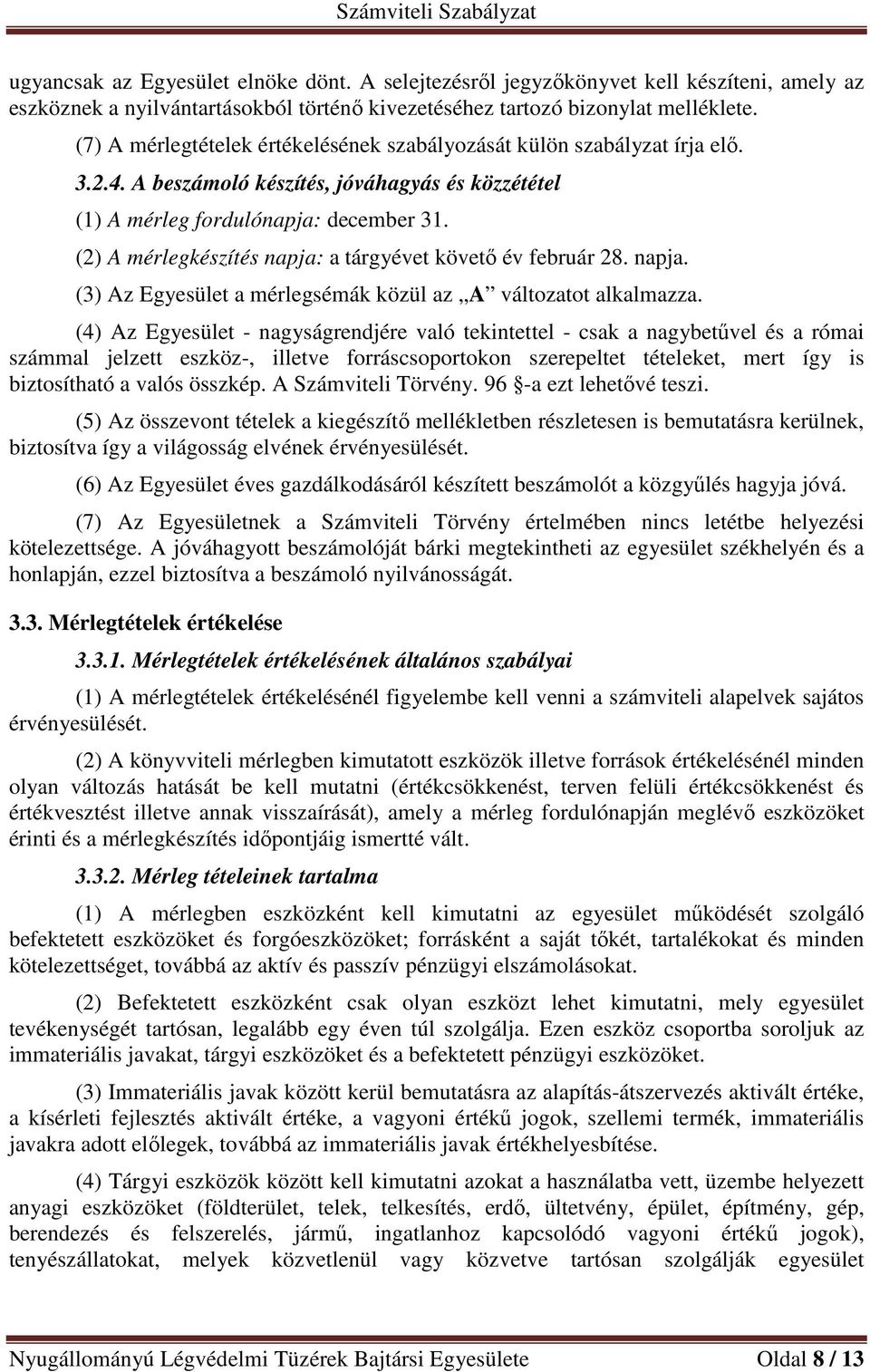 (2) A mérlegkészítés napja: a tárgyévet követő év február 28. napja. (3) Az Egyesület a mérlegsémák közül az A változatot alkalmazza.