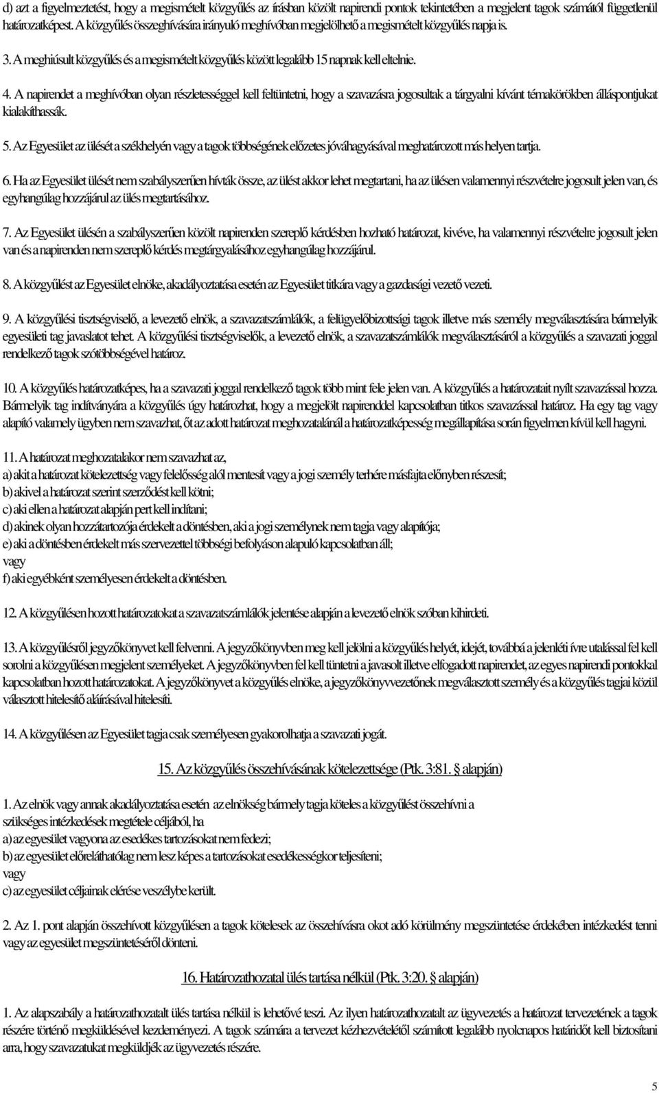 A napirendet a meghívóban olyan részletességgel kell feltüntetni, hogy a szavazásra jogosultak a tárgyalni kívánt témakörökben álláspontjukat kialakíthassák. 5.