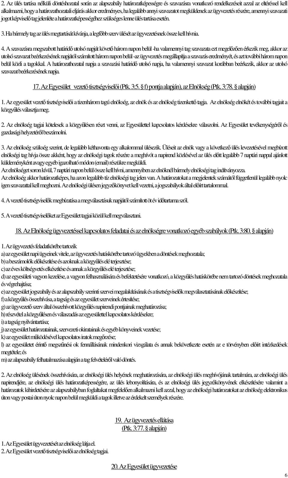 Ha bármely tag az ülés megtartását kívánja, a legfőbb szerv ülését az ügyvezetésnek össze kell hívnia. 4.