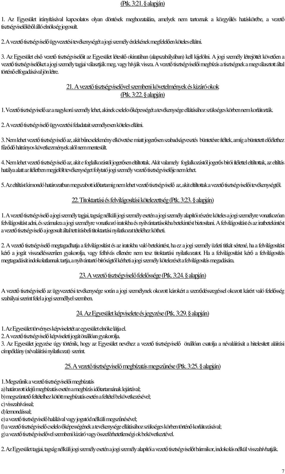 Az Egyesület első vezető tisztségviselőit az Egyesület létesítő okiratában (alapszabályában) kell kijelölni.