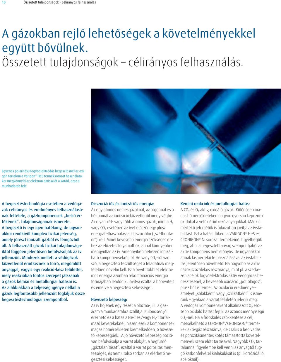 Egyenes polaritású fogyóelektródás hegesztésnél az oxigén tartalom a Varigon HeS terméksorozat használatakor megkönnyíti az elektron emissziót a katód, azaz a munkadarab felé A hegesztéstechnológia