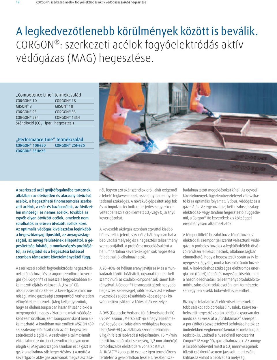 Competence Line termékcsalád CORGON 10 CORGON 18 MISON 8 MISON 18 CORGON S5 CORGON S8 CORGON 5S4 CORGON 13S4 Széndioxid (CO 2 ipari, hegesztési) Performance Line termékcsalád CORGON 10He30 CORGON