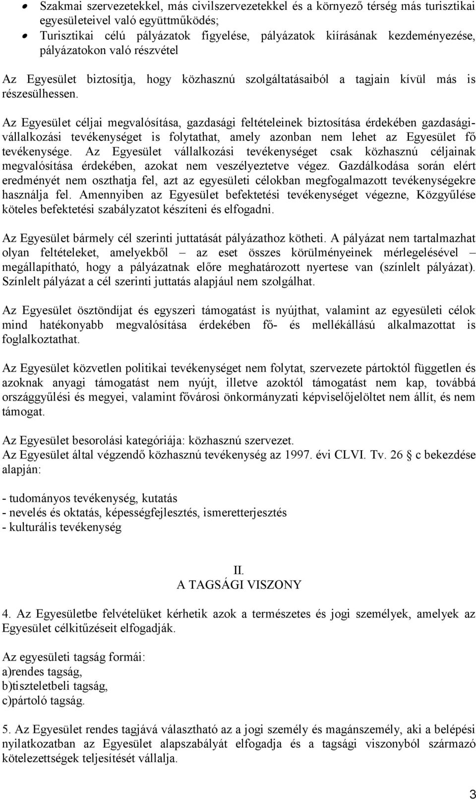 Az Egyesület céljai megvalósítása, gazdasági feltételeinek biztosítása érdekében gazdaságivállalkozási tevékenységet is folytathat, amely azonban nem lehet az Egyesület fő tevékenysége.