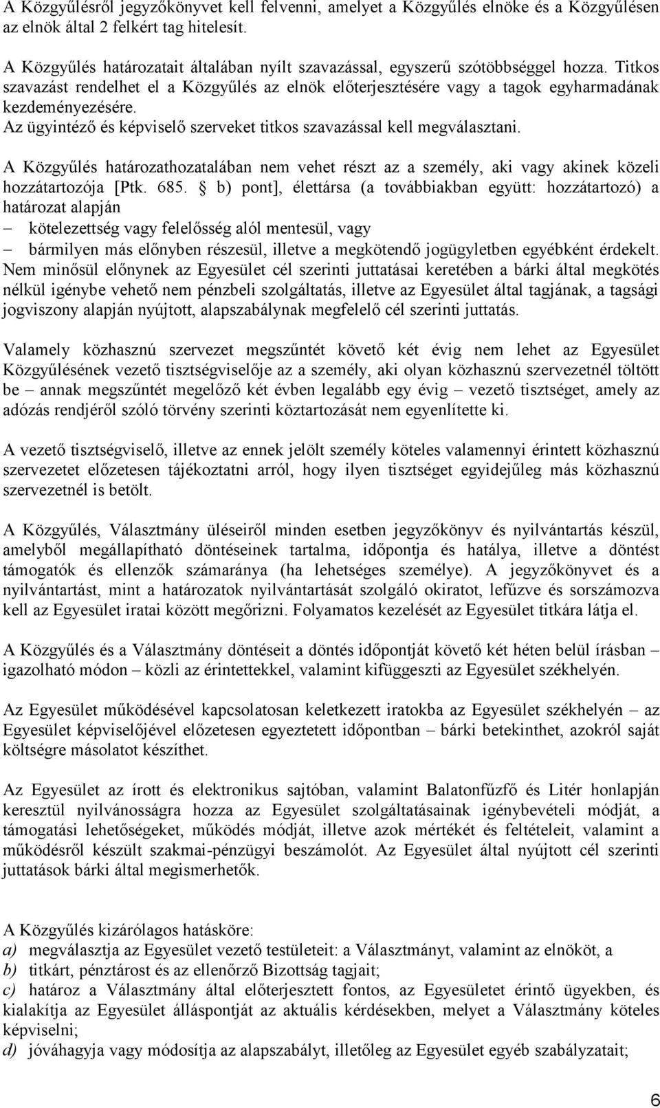 Az ügyintéző és képviselő szerveket titkos szavazással kell megválasztani. A Közgyűlés határozathozatalában nem vehet részt az a személy, aki vagy akinek közeli hozzátartozója [Ptk. 685.