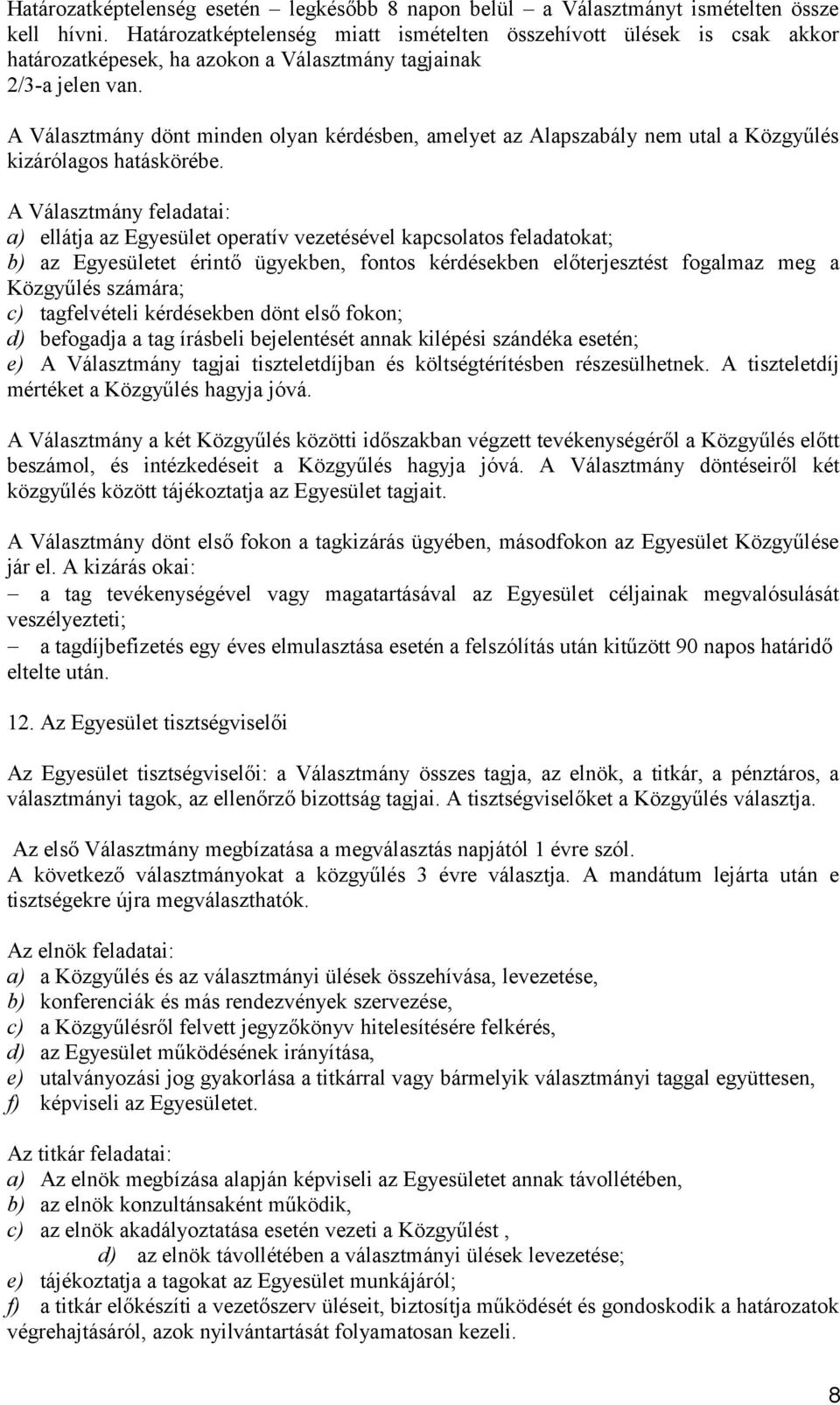 A Választmány dönt minden olyan kérdésben, amelyet az Alapszabály nem utal a Közgyűlés kizárólagos hatáskörébe.
