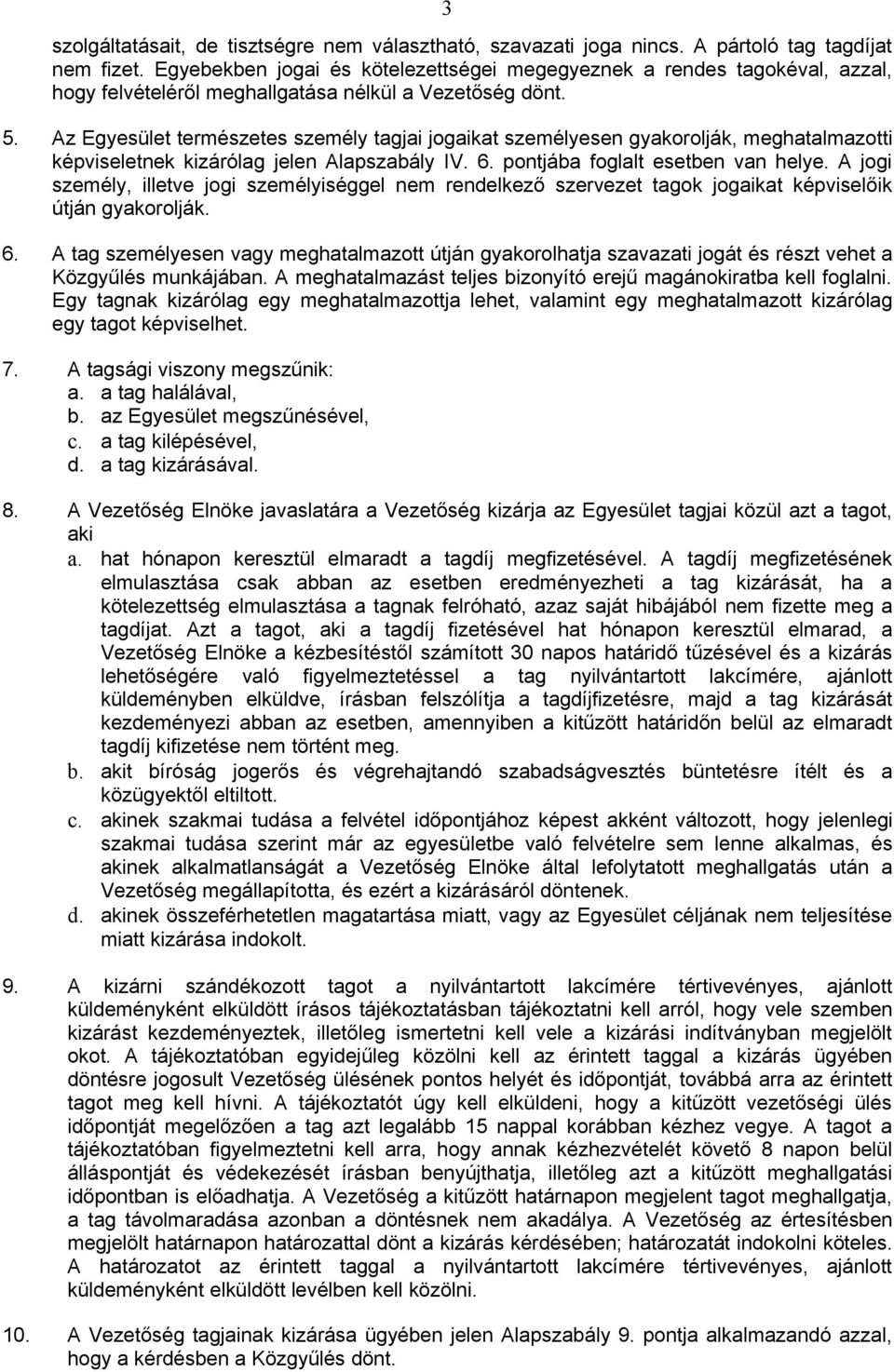 Az Egyesület természetes személy tagjai jogaikat személyesen gyakorolják, meghatalmazotti képviseletnek kizárólag jelen Alapszabály IV. 6. pontjába foglalt esetben van helye.