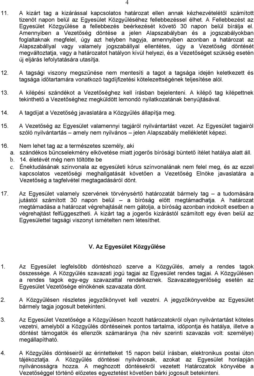 Amennyiben a Vezetőség döntése a jelen Alapszabályban és a jogszabályokban foglaltaknak megfelel, úgy azt helyben hagyja, amennyiben azonban a határozat az Alapszabállyal vagy valamely jogszabállyal