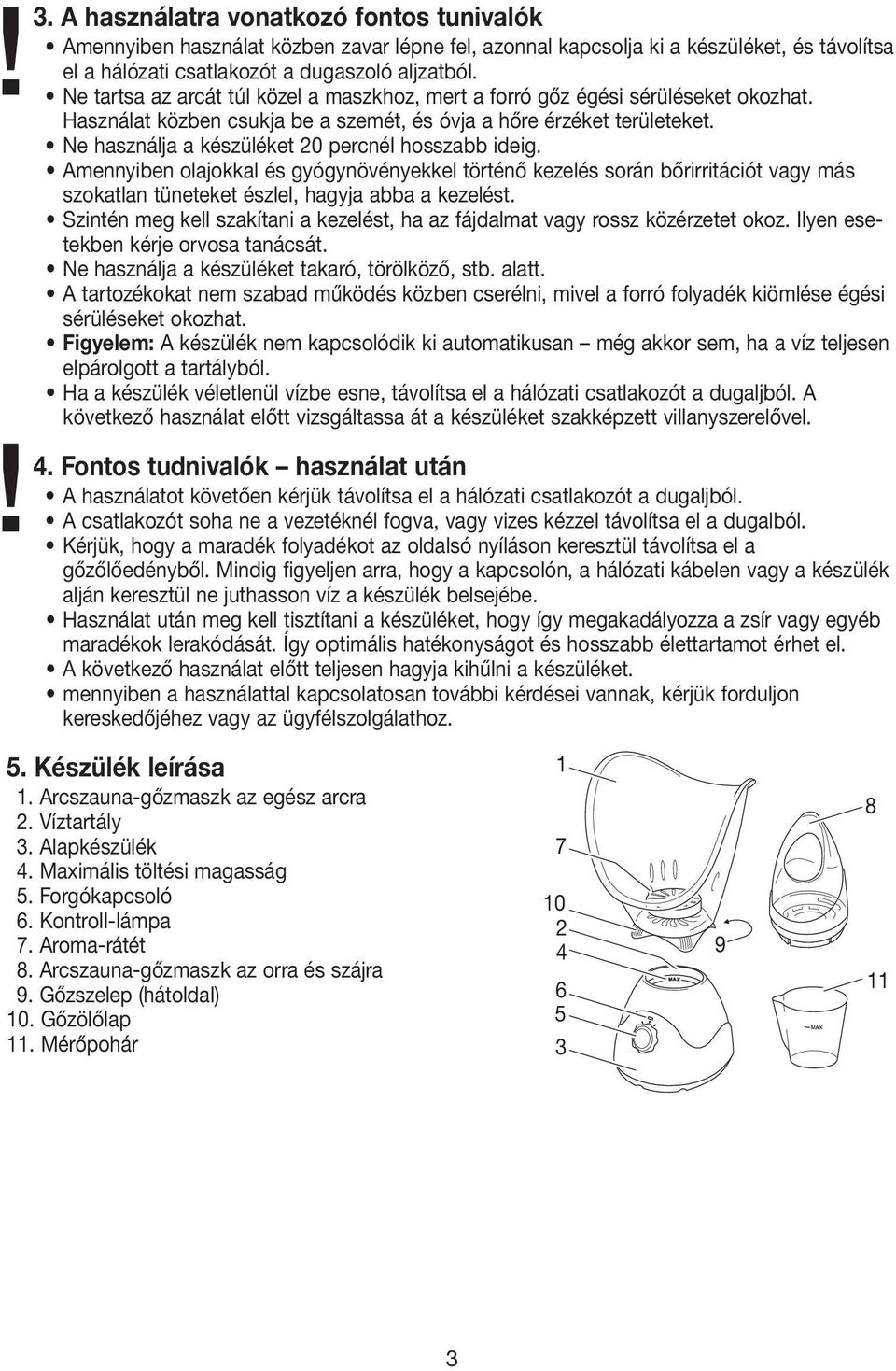 Ne használja a készüléket 20 percnél hosszabb ideig. Amennyiben olajokkal és gyógynövényekkel történő kezelés során bőrirritációt vagy más szokatlan tüneteket észlel, hagyja abba a kezelést.